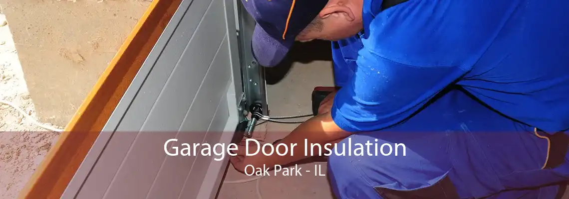 Garage Door Insulation Oak Park - IL